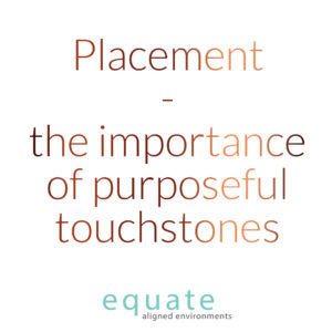 Placement - the importance of purposeful touchstones
